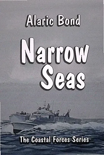 Narrow Seas: 3 (The Coastal Forces series) - Bond, Alaric